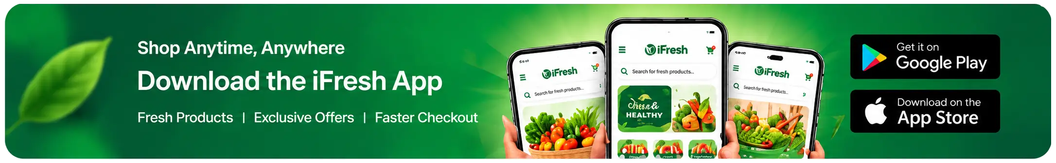 Shop anytime, anywhere. Download the iFresh app. Fresh products, exclusive offers, faster checkout.